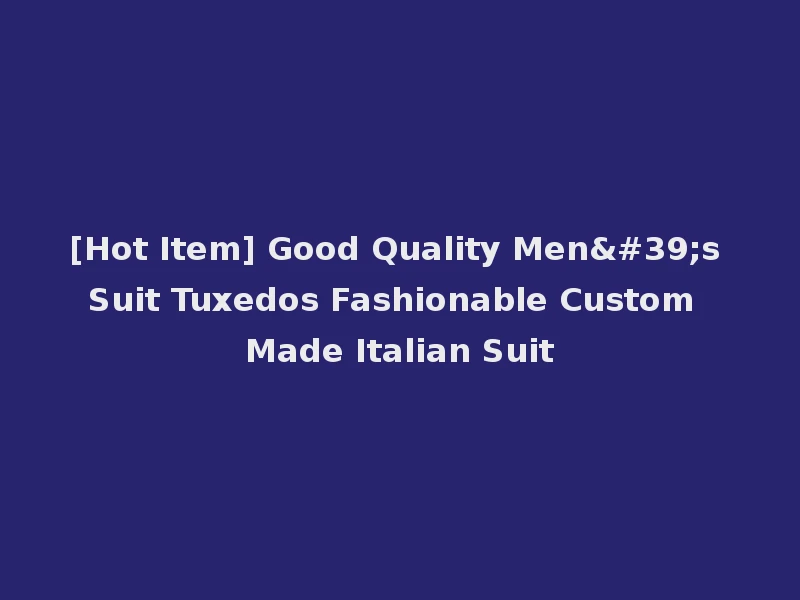 [Hot Item] Good Quality Men's Suit Tuxedos Fashionable Custom Made Italian Suit