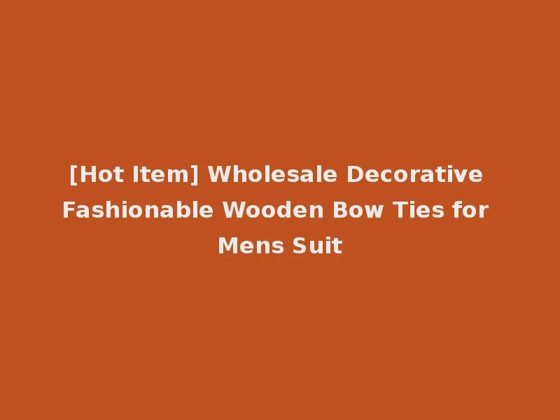 [Hot Item] Wholesale Decorative Fashionable Wooden Bow Ties for Mens Suit