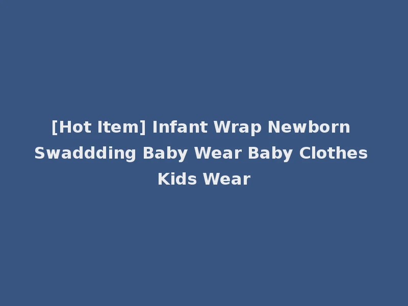 [Hot Item] Infant Wrap Newborn Swaddding Baby Wear Baby Clothes Kids Wear