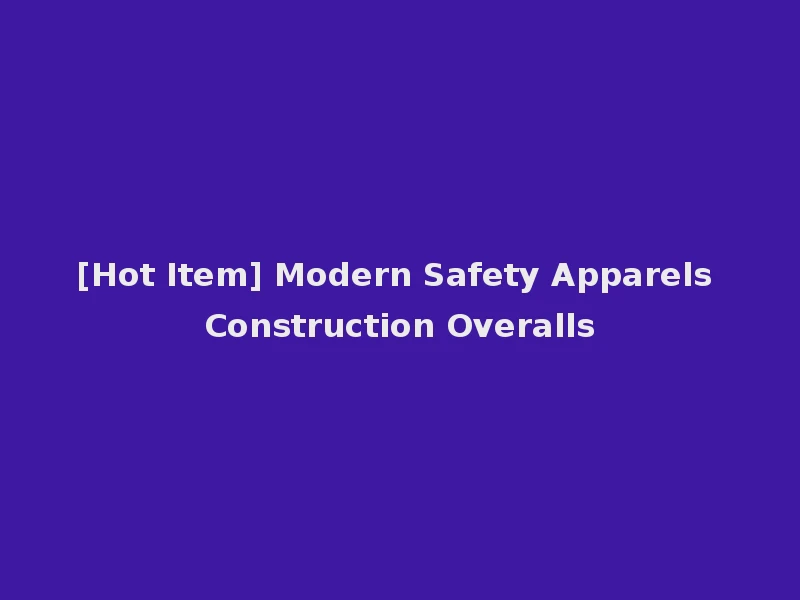 [Hot Item] Modern Safety Apparels Construction Overalls