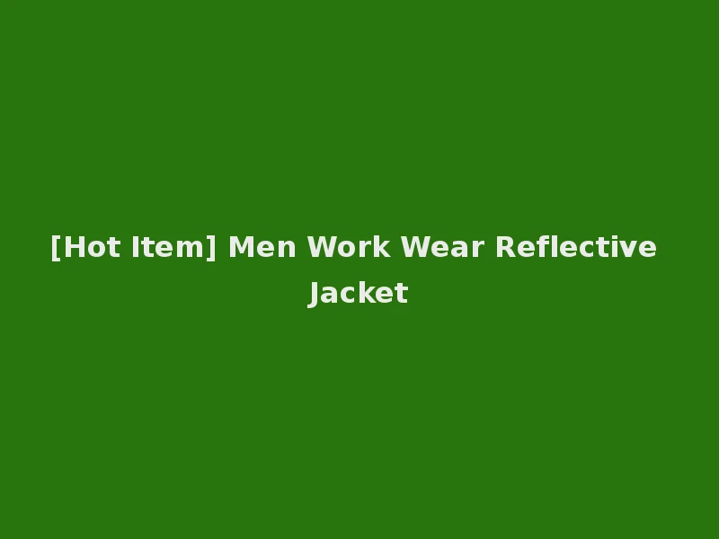 [Hot Item] Men Work Wear Reflective Jacket
