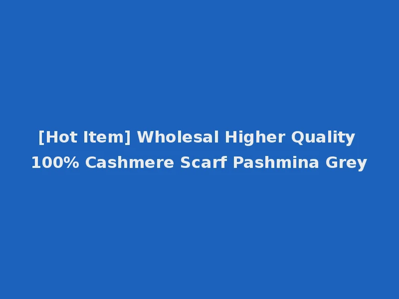 [Hot Item] Wholesal Higher Quality 100% Cashmere Scarf Pashmina Grey