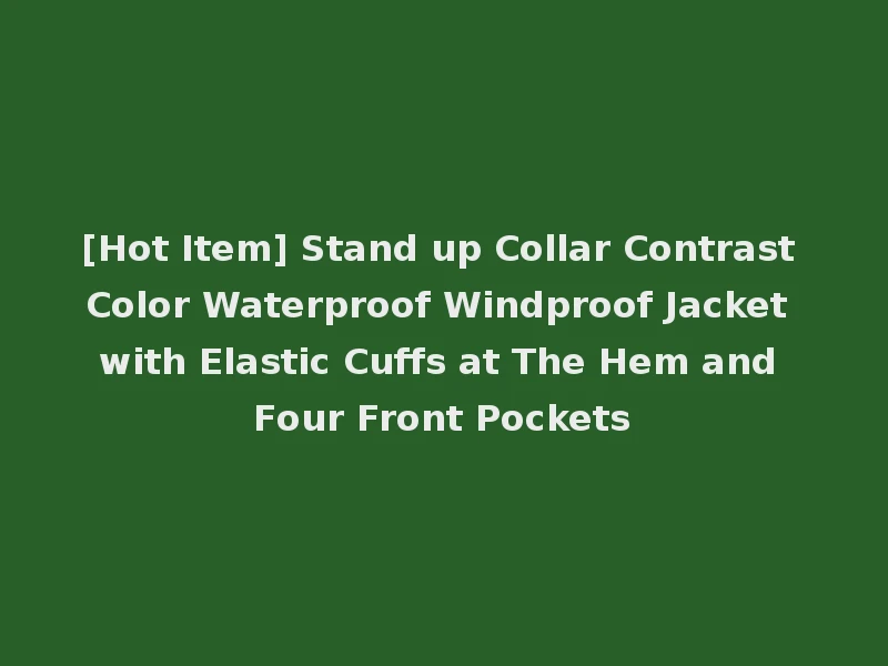 [Hot Item] Stand up Collar Contrast Color Waterproof Windproof Jacket with Elastic Cuffs at The Hem and Four Front Pockets