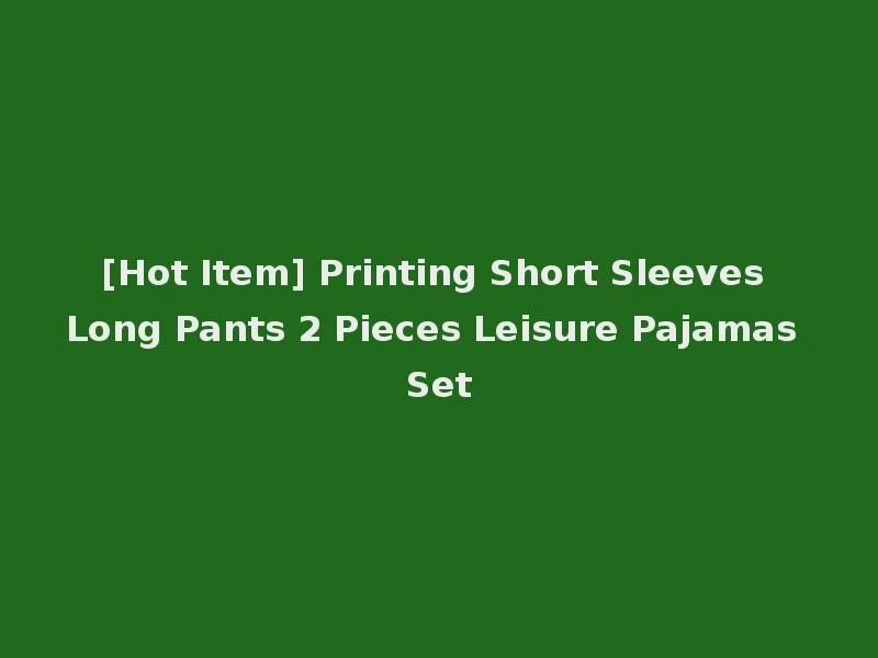 [Hot Item] Printing Short Sleeves Long Pants 2 Pieces Leisure Pajamas Set