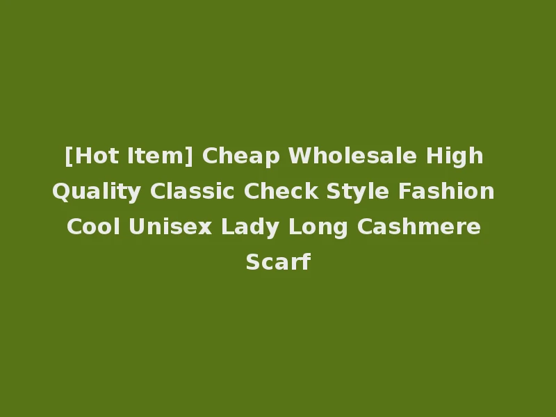 [Hot Item] Cheap Wholesale High Quality Classic Check Style Fashion Cool Unisex Lady Long Cashmere Scarf