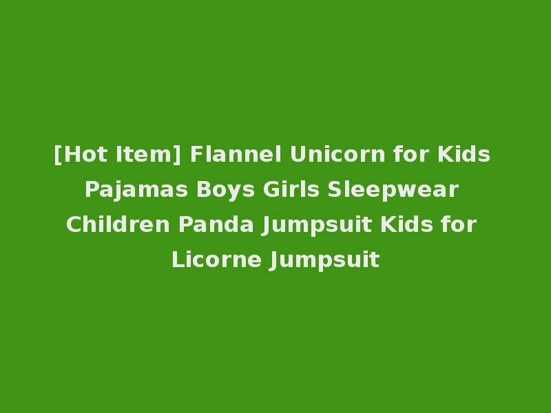 [Hot Item] Flannel Unicorn for Kids Pajamas Boys Girls Sleepwear Children Panda Jumpsuit Kids for Licorne Jumpsuit