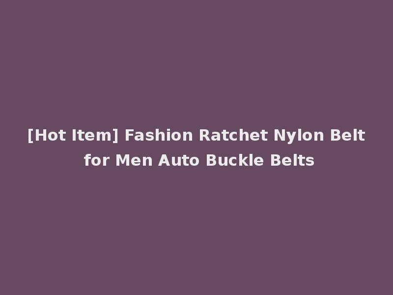 [Hot Item] Fashion Ratchet Nylon Belt for Men Auto Buckle Belts