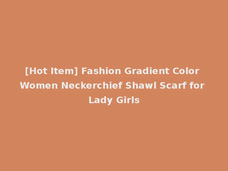 [Hot Item] Fashion Gradient Color Women Neckerchief Shawl Scarf for Lady Girls