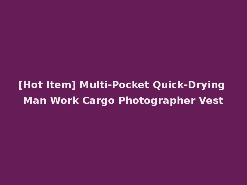 [Hot Item] Multi-Pocket Quick-Drying Man Work Cargo Photographer Vest