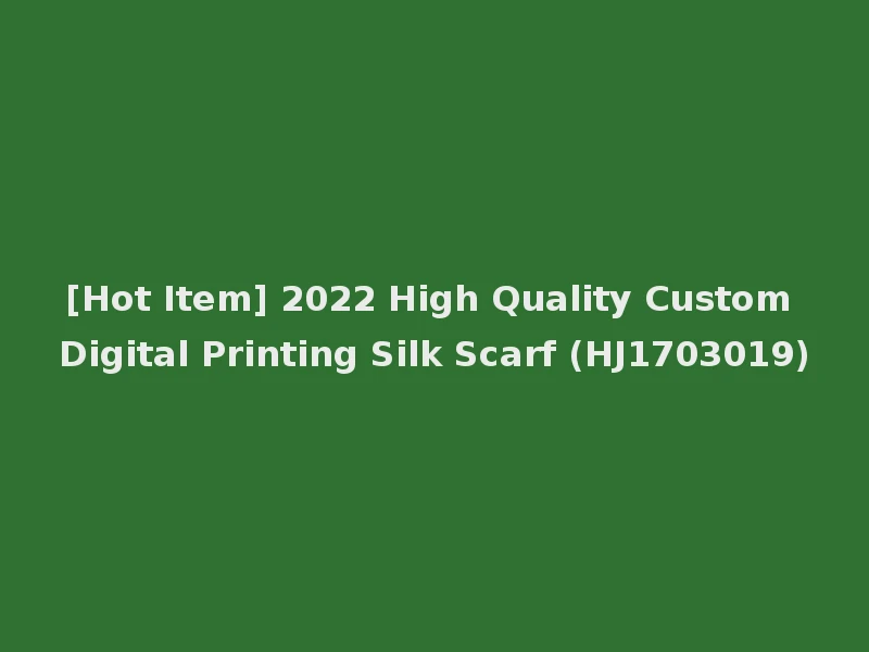 [Hot Item] 2022 High Quality Custom Digital Printing Silk Scarf (HJ1703019)