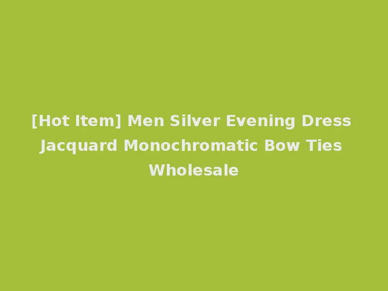 [Hot Item] Men Silver Evening Dress Jacquard Monochromatic Bow Ties Wholesale