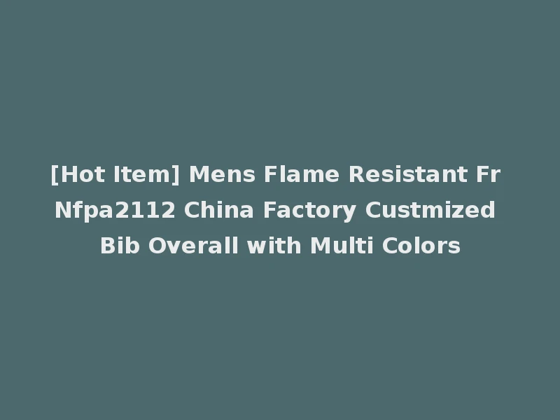 [Hot Item] Mens Flame Resistant Fr Nfpa2112 China Factory Custmized Bib Overall with Multi Colors