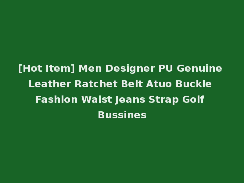 [Hot Item] Men Designer PU Genuine Leather Ratchet Belt Atuo Buckle Fashion Waist Jeans Strap Golf Bussines