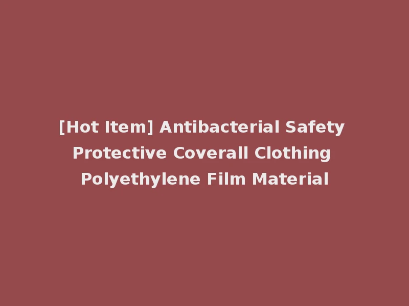 [Hot Item] Antibacterial Safety Protective Coverall Clothing Polyethylene Film Material