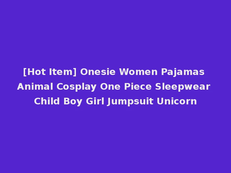 [Hot Item] Onesie Women Pajamas Animal Cosplay One Piece Sleepwear Child Boy Girl Jumpsuit Unicorn