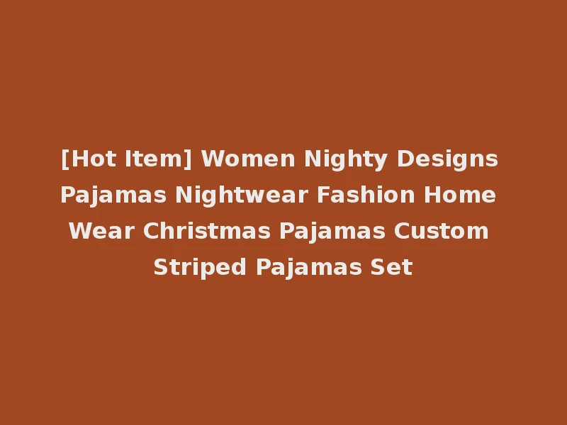 [Hot Item] Women Nighty Designs Pajamas Nightwear Fashion Home Wear Christmas Pajamas Custom Striped Pajamas Set