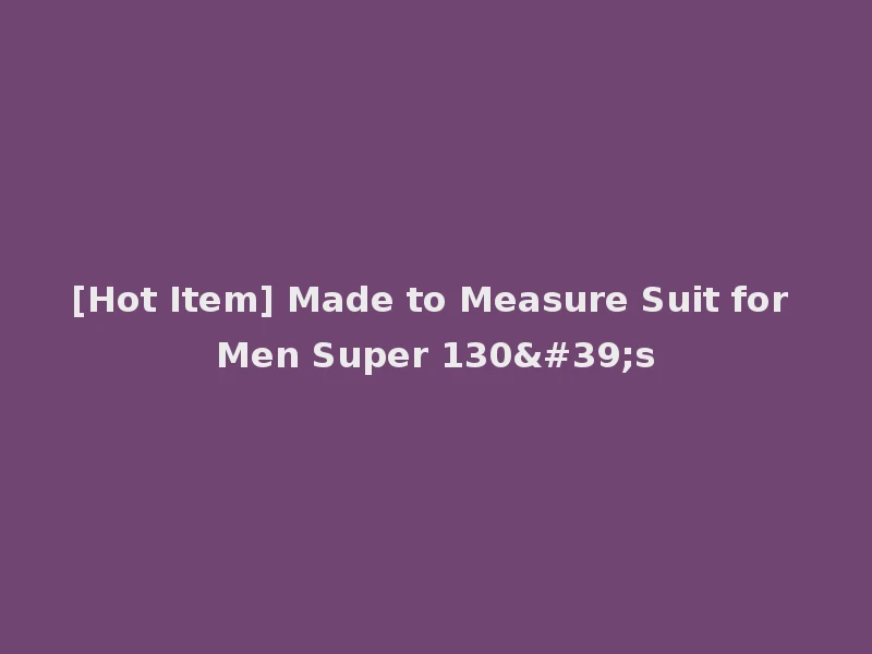 [Hot Item] Made to Measure Suit for Men Super 130's