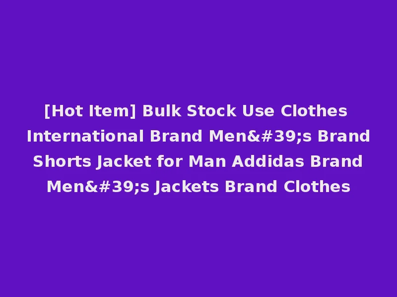 [Hot Item] Bulk Stock Use Clothes International Brand Men's Brand Shorts Jacket for Man Addidas Brand Men's Jackets Brand Clothes