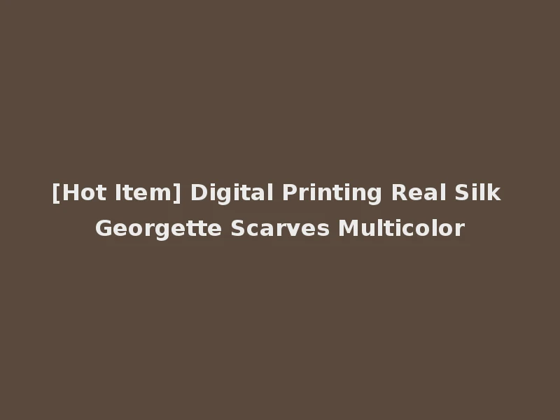 [Hot Item] Digital Printing Real Silk Georgette Scarves Multicolor
