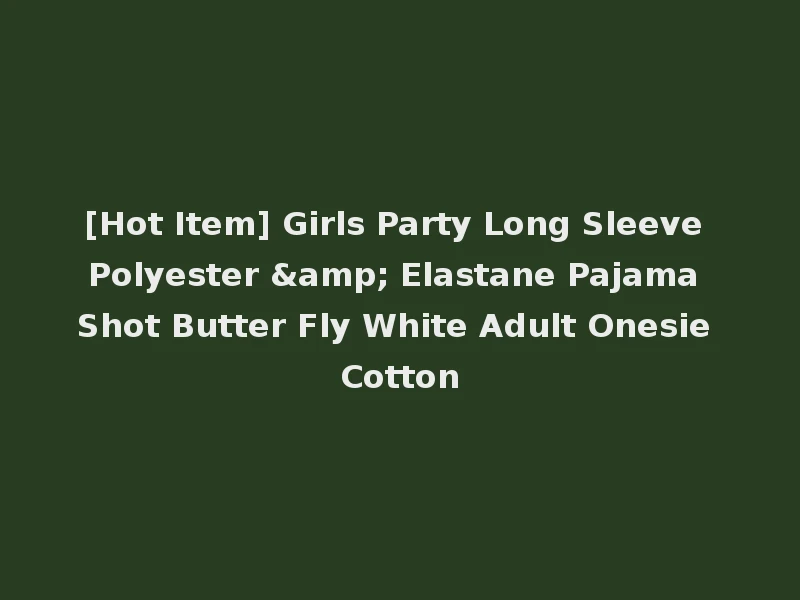 [Hot Item] Girls Party Long Sleeve Polyester & Elastane Pajama Shot Butter Fly White Adult Onesie Cotton