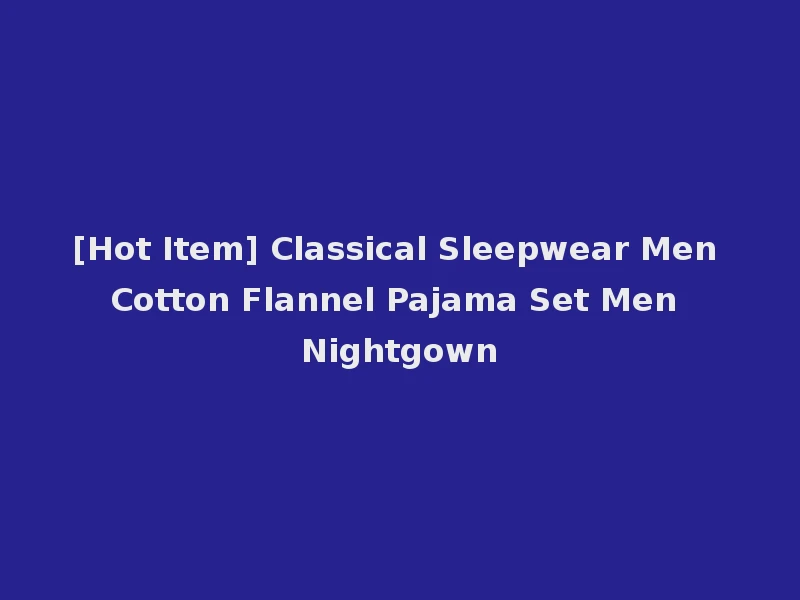 [Hot Item] Classical Sleepwear Men Cotton Flannel Pajama Set Men Nightgown