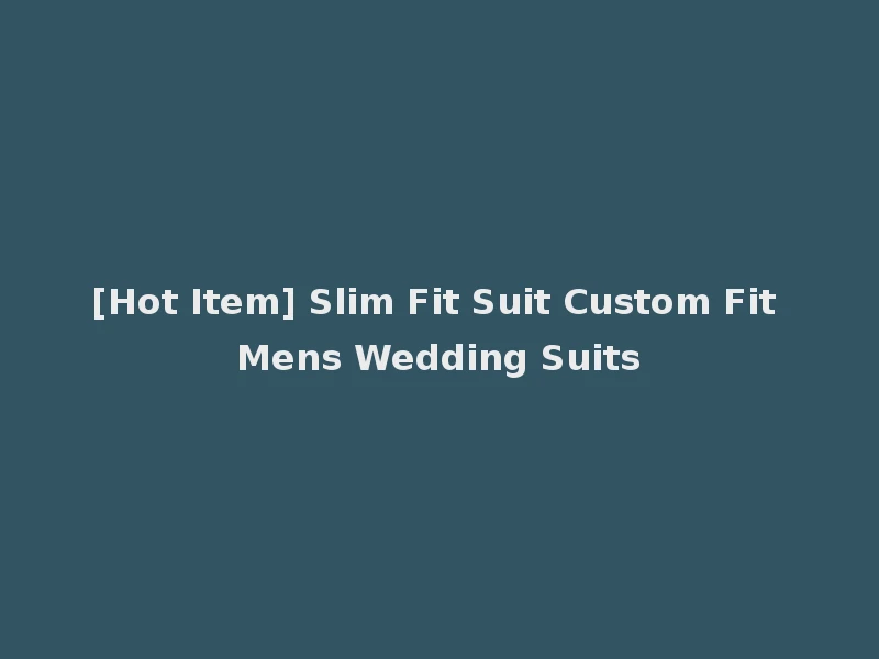 [Hot Item] Slim Fit Suit Custom Fit Mens Wedding Suits