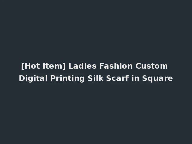 [Hot Item] Ladies Fashion Custom Digital Printing Silk Scarf in Square