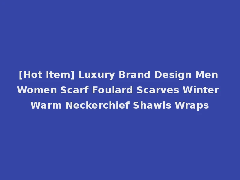 [Hot Item] Luxury Brand Design Men Women Scarf Foulard Scarves Winter Warm Neckerchief Shawls Wraps