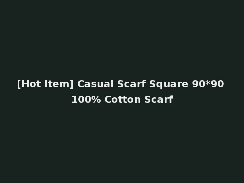 [Hot Item] Casual Scarf Square 90*90 100% Cotton Scarf