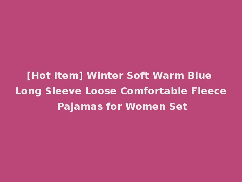 [Hot Item] Winter Soft Warm Blue Long Sleeve Loose Comfortable Fleece Pajamas for Women Set