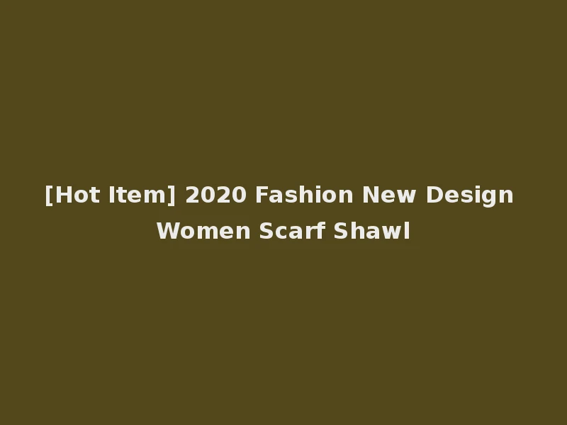 [Hot Item] 2020 Fashion New Design Women Scarf Shawl