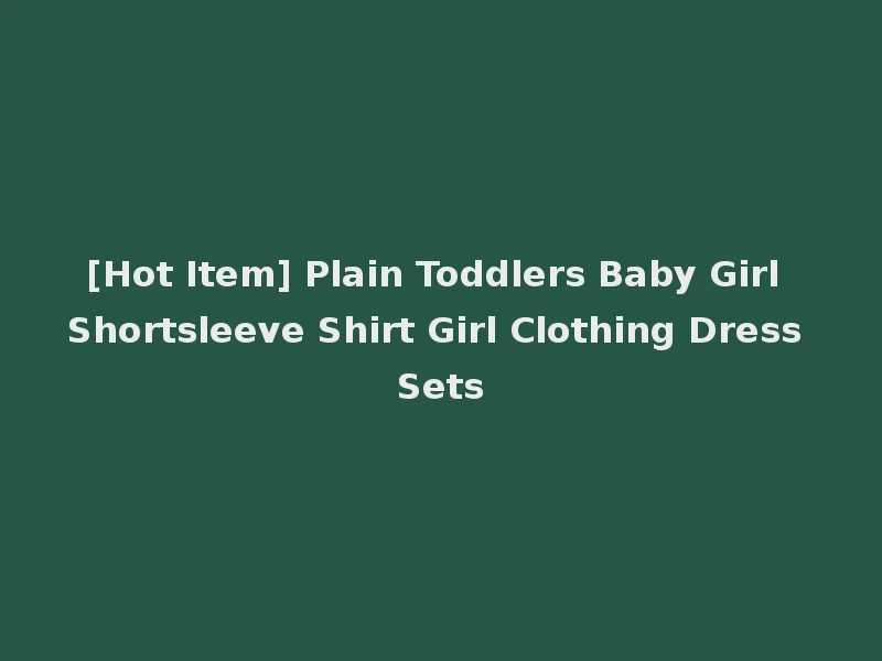 [Hot Item] Plain Toddlers Baby Girl Shortsleeve Shirt Girl Clothing Dress Sets
