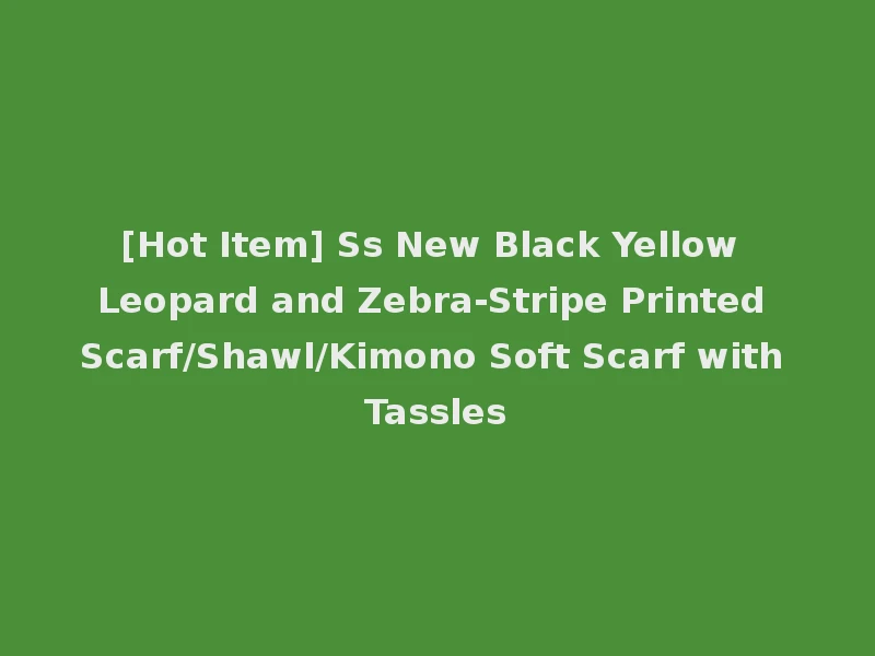 [Hot Item] Ss New Black Yellow Leopard and Zebra-Stripe Printed Scarf/Shawl/Kimono Soft Scarf with Tassles