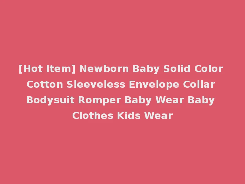 [Hot Item] Newborn Baby Solid Color Cotton Sleeveless Envelope Collar Bodysuit Romper Baby Wear Baby Clothes Kids Wear
