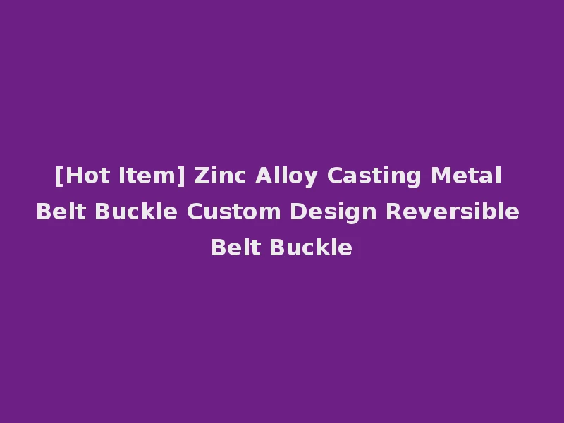 [Hot Item] Zinc Alloy Casting Metal Belt Buckle Custom Design Reversible Belt Buckle
