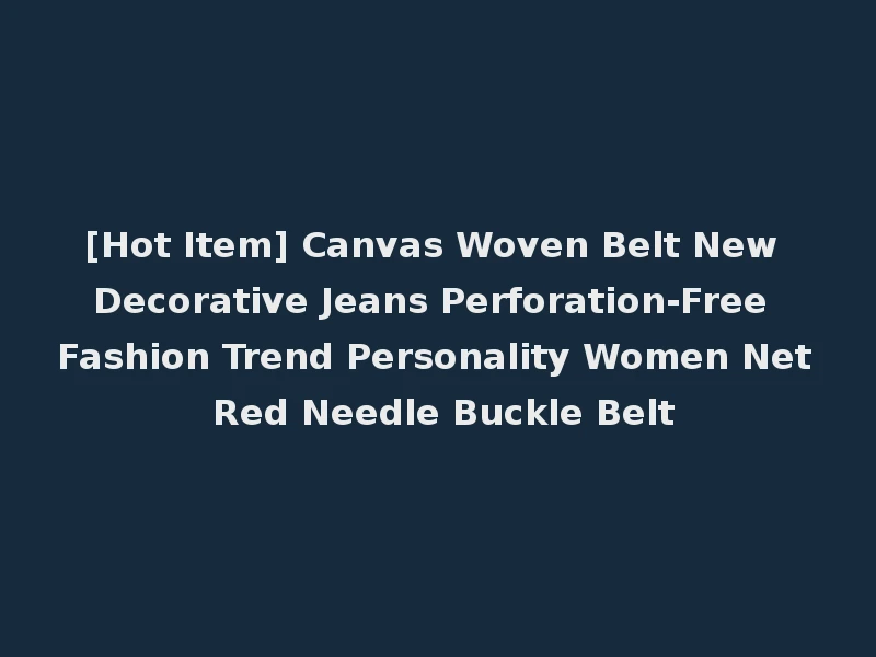 [Hot Item] Canvas Woven Belt New Decorative Jeans Perforation-Free Fashion Trend Personality Women Net Red Needle Buckle Belt