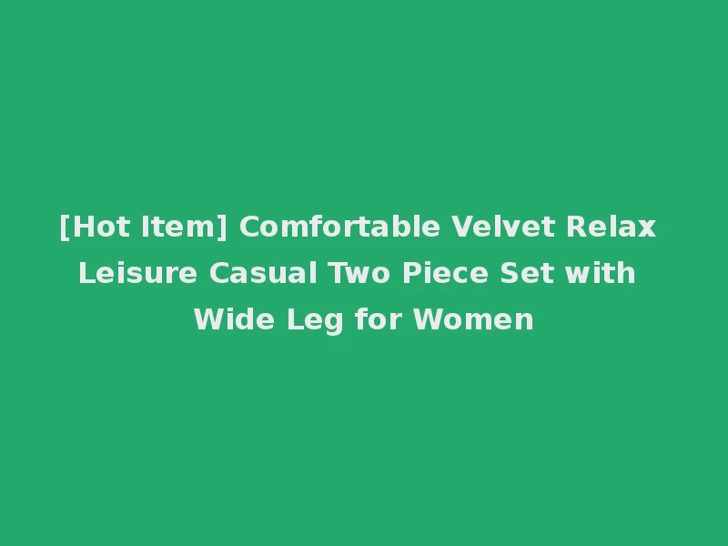 [Hot Item] Comfortable Velvet Relax Leisure Casual Two Piece Set with Wide Leg for Women
