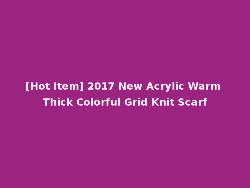 [Hot Item] 2017 New Acrylic Warm Thick Colorful Grid Knit Scarf