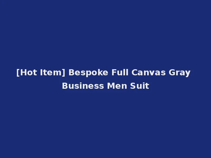 [Hot Item] Bespoke Full Canvas Gray Business Men Suit
