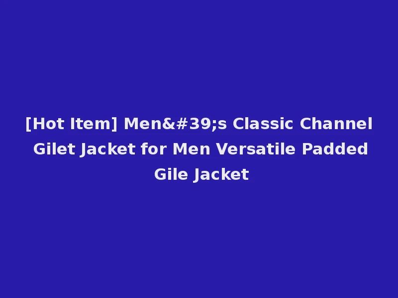 [Hot Item] Men's Classic Channel Gilet Jacket for Men Versatile Padded Gile Jacket