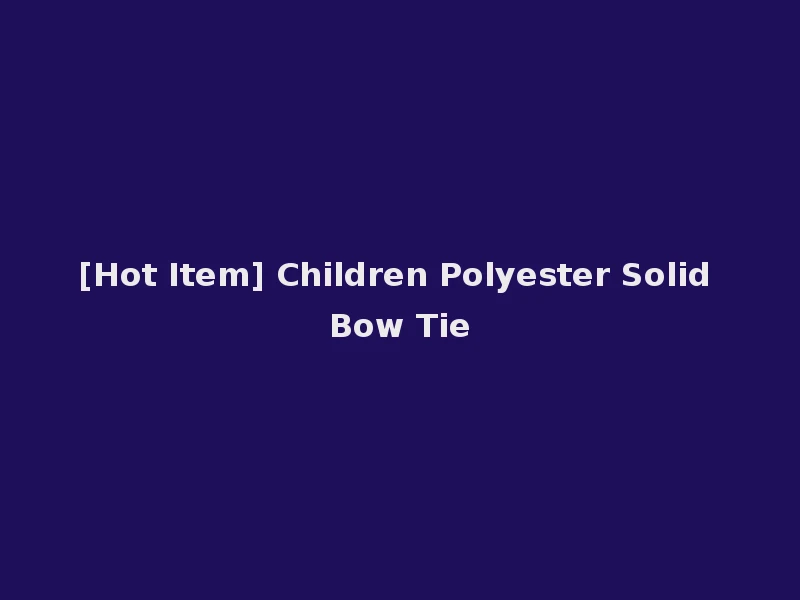 [Hot Item] Children Polyester Solid Bow Tie