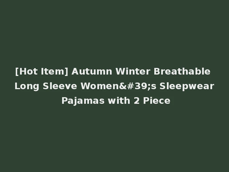 [Hot Item] Autumn Winter Breathable Long Sleeve Women's Sleepwear Pajamas with 2 Piece