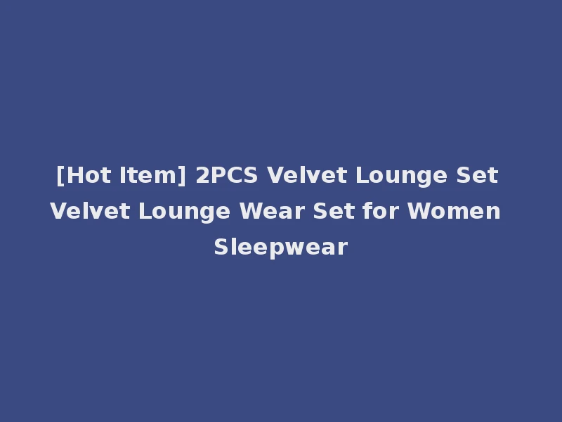 [Hot Item] 2PCS Velvet Lounge Set Velvet Lounge Wear Set for Women Sleepwear