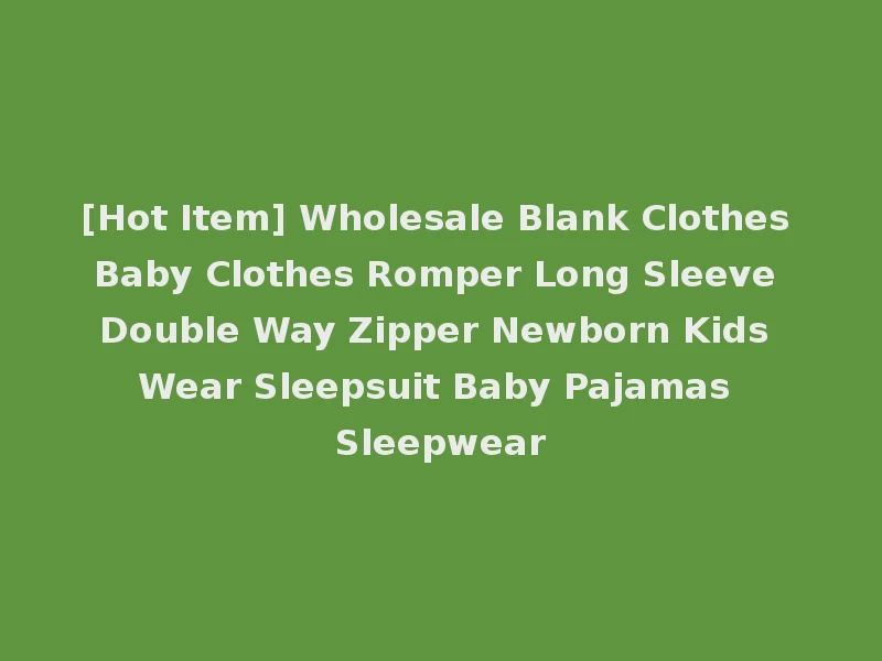 [Hot Item] Wholesale Blank Clothes Baby Clothes Romper Long Sleeve Double Way Zipper Newborn Kids Wear Sleepsuit Baby Pajamas Sleepwear
