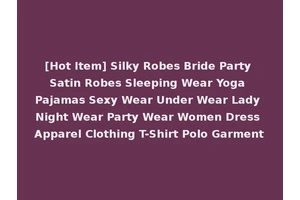 [Hot Item] Silky Robes Bride Party Satin Robes Sleeping Wear Yoga Pajamas Sexy Wear Under Wear Lady Night Wear Party Wear Women Dress Apparel Clothing T-Shirt Polo Garment