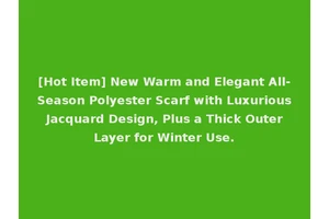 [Hot Item] New Warm and Elegant All-Season Polyester Scarf with Luxurious Jacquard Design, Plus a Thick Outer Layer for Winter Use.
