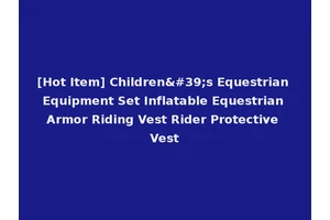 [Hot Item] Children's Equestrian Equipment Set Inflatable Equestrian Armor Riding Vest Rider Protective Vest