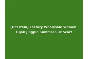 [Hot Item] Factory Wholesale Women Hijab Jingpin Summer Silk Scarf