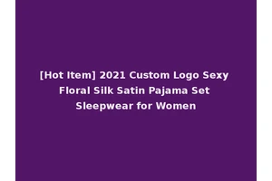 [Hot Item] 2021 Custom Logo Sexy Floral Silk Satin Pajama Set Sleepwear for Women