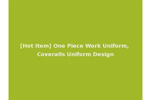 [Hot Item] One Piece Work Uniform, Coveralls Uniform Design
